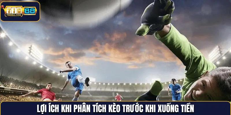 Lợi ích phân tích kèo trước khi xuống tiền