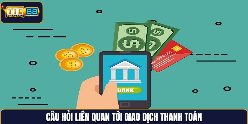 Câu hỏi liên quan tới giao dịch thanh toán