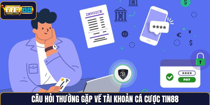 Câu hỏi thường gặp Tin88 về tài khoản cá cược