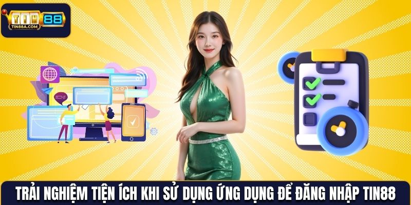Trải nghiệm tiện ích khi sử dụng ứng dụng để đăng nhập Tin88