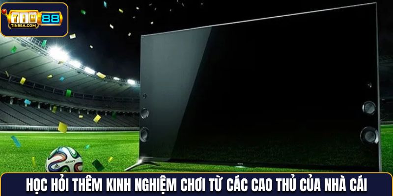 Học hỏi thêm kinh nghiệm chơi từ các cao thủ của nhà cái
