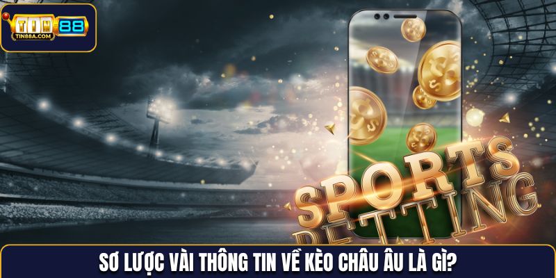 Sơ lược vài thông tin về kèo châu Âu là gì?