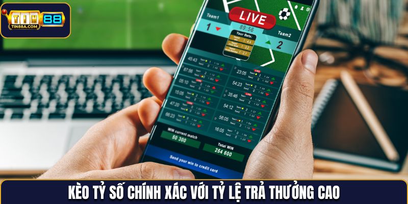 Kèo tỷ số chính xác với tỷ lệ thưởng cao