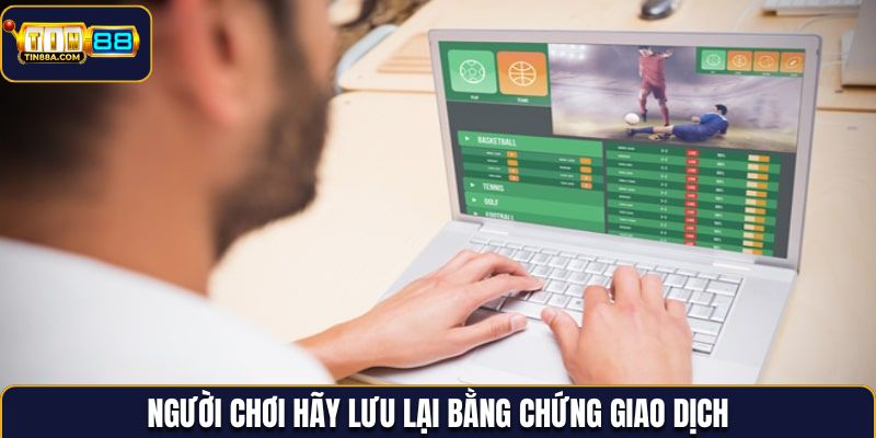 Người chơi hãy lưu lại bằng chứng giao dịch