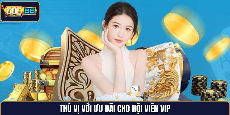 Thú vị với ưu đãi cho hội viên VIP
