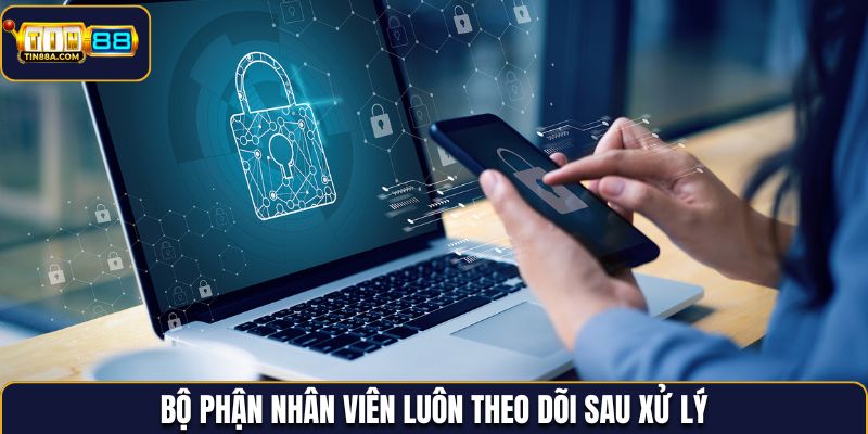 Bộ phận nhân viên luôn theo dõi sau xử lý