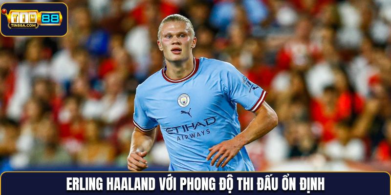 Haaland được xướng tên với phong độ ổn định