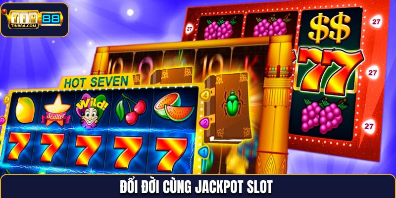 Đổi đời cùng Jackpot Slot