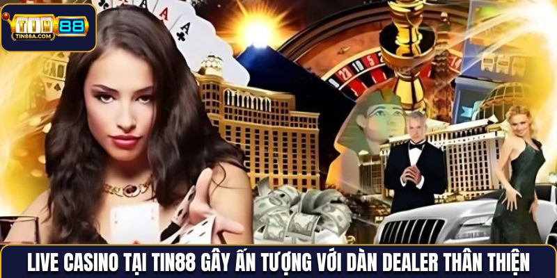 Live casino tại Tin88 gây ấn tượng với dàn dealer thân thiện