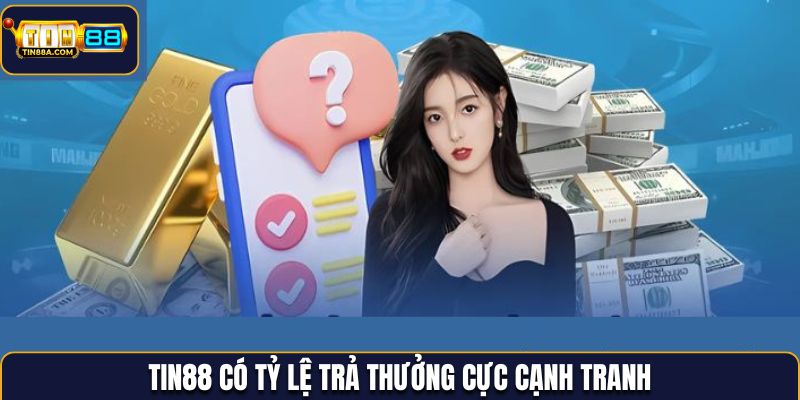 Tin88 có tỷ lệ trả thưởng cực cạnh tranh